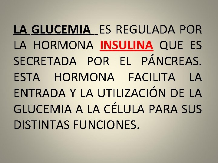 LA GLUCEMIA ES REGULADA POR LA HORMONA INSULINA QUE ES SECRETADA POR EL PÁNCREAS.