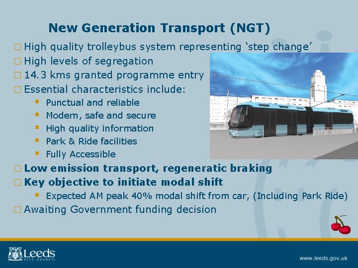 New Generation Transport (NGT) □ High quality trolleybus system representing ‘step change’ □ High