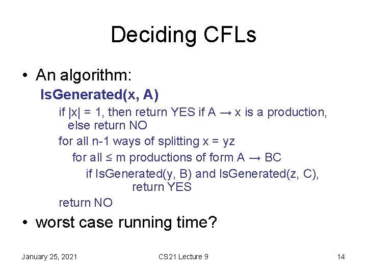 Deciding CFLs • An algorithm: Is. Generated(x, A) if |x| = 1, then return