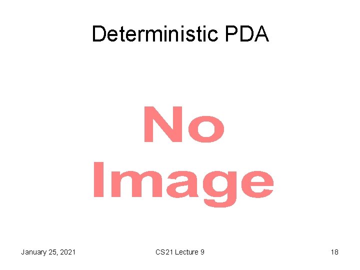 Deterministic PDA • January 25, 2021 CS 21 Lecture 9 18 