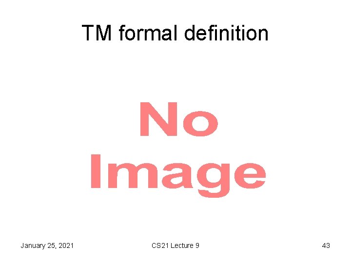 TM formal definition • January 25, 2021 CS 21 Lecture 9 43 