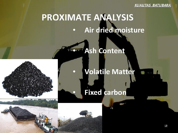 KUALITAS BATUBARA PROXIMATE ANALYSIS • Air dried moisture • Ash Content • Volatile Matter