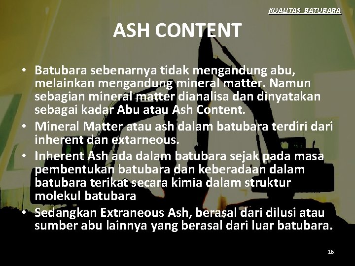 KUALITAS BATUBARA ASH CONTENT • Batubara sebenarnya tidak mengandung abu, melainkan mengandung mineral matter.