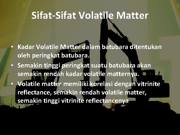 Sifat-Sifat Volatile Matter • Kadar Volatile Matter dalam batubara ditentukan oleh peringkat batubara. •