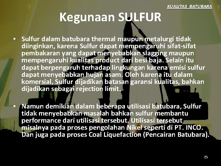Kegunaan SULFUR KUALITAS BATUBARA • Sulfur dalam batubara thermal maupun metalurgi tidak diinginkan, karena