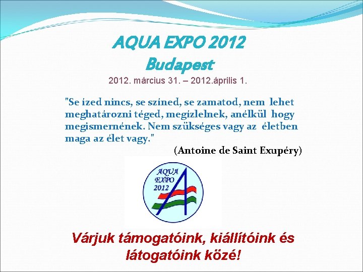 AQUA EXPO 2012 Budapest 2012. március 31. – 2012. április 1. "Se ízed nincs,