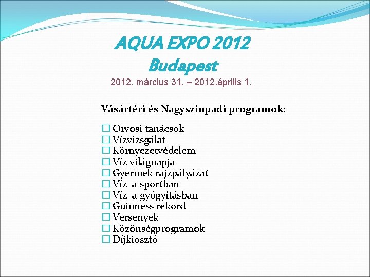 AQUA EXPO 2012 Budapest 2012. március 31. – 2012. április 1. Vásártéri és Nagyszínpadi