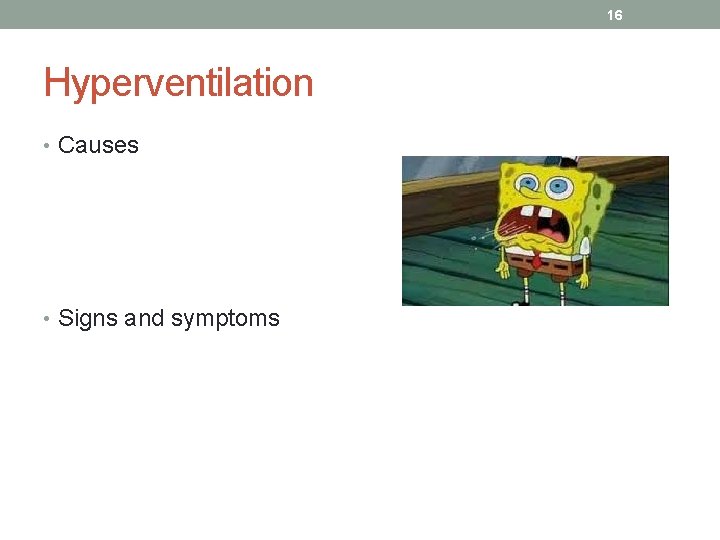 16 Hyperventilation • Causes • Signs and symptoms 