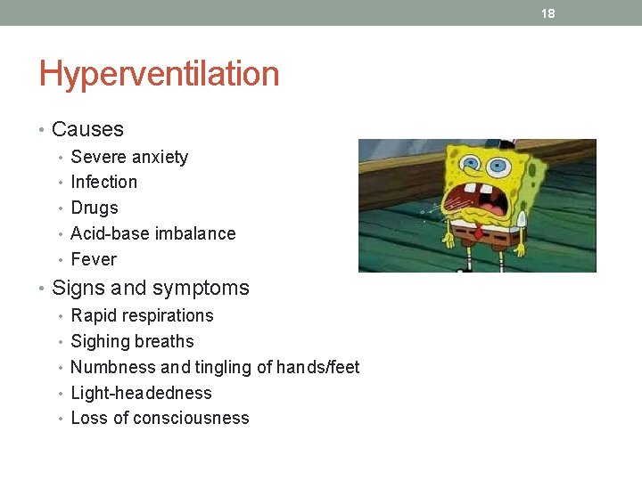 18 Hyperventilation • Causes • Severe anxiety • Infection • Drugs • Acid-base imbalance