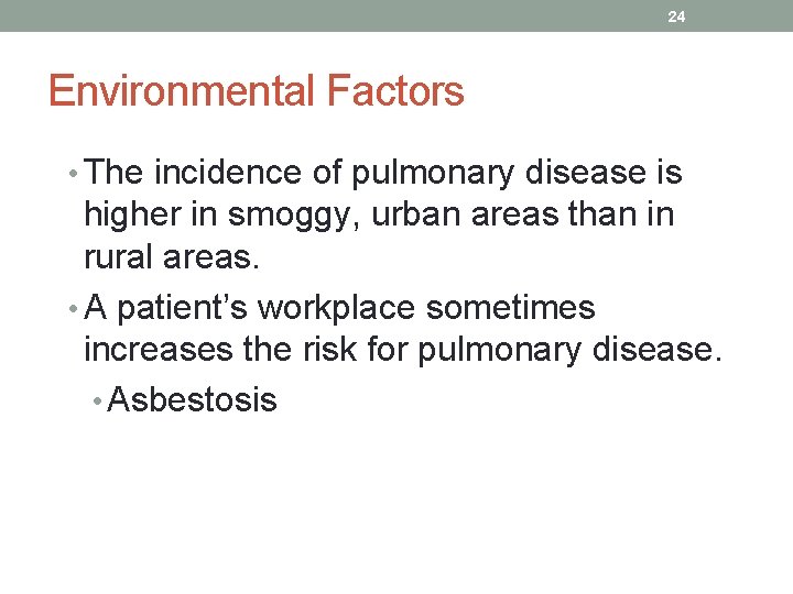 24 Environmental Factors • The incidence of pulmonary disease is higher in smoggy, urban