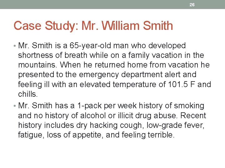 26 Case Study: Mr. William Smith • Mr. Smith is a 65 -year-old man