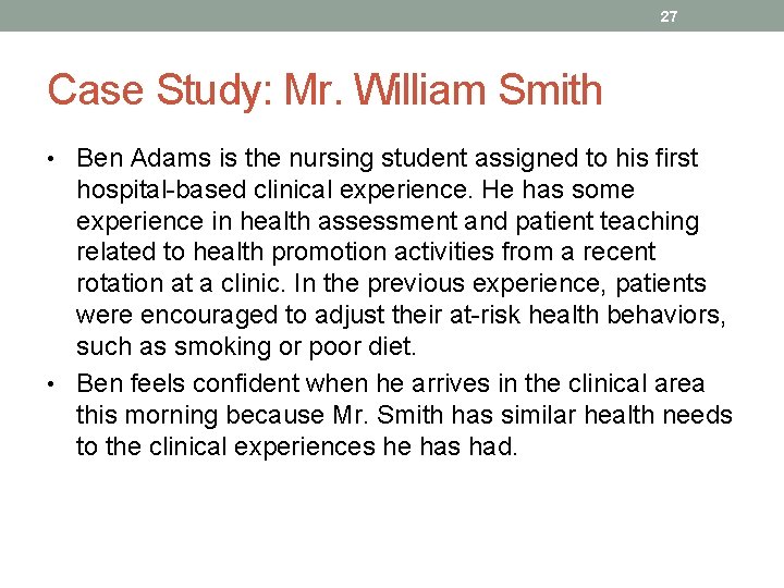 27 Case Study: Mr. William Smith • Ben Adams is the nursing student assigned