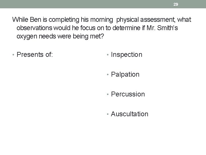 29 While Ben is completing his morning physical assessment, what observations would he focus