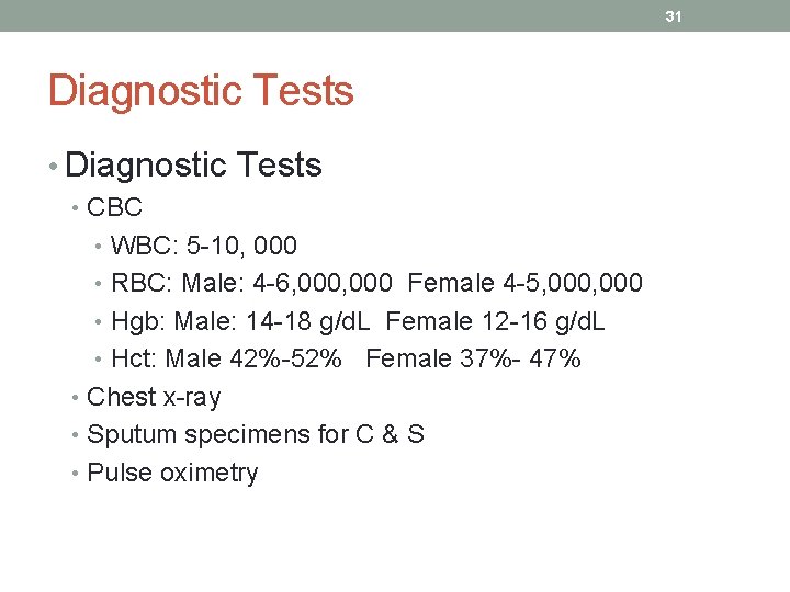 31 Diagnostic Tests • CBC • WBC: 5 -10, 000 • RBC: Male: 4