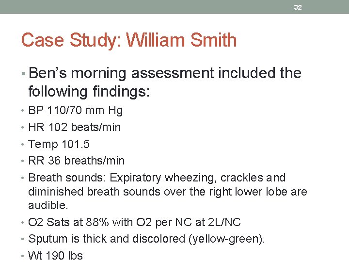 32 Case Study: William Smith • Ben’s morning assessment included the following findings: •