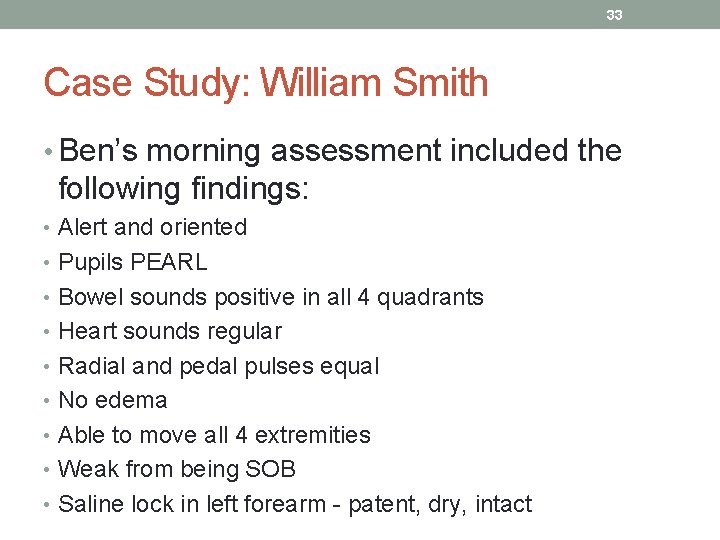 33 Case Study: William Smith • Ben’s morning assessment included the following findings: •