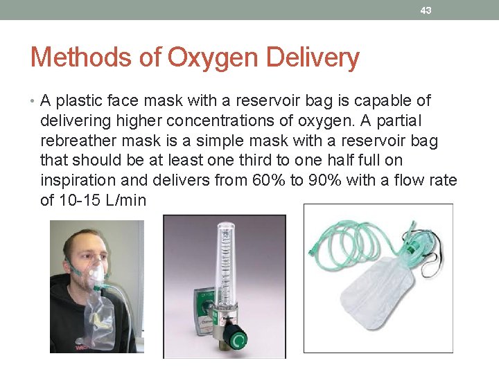 43 Methods of Oxygen Delivery • A plastic face mask with a reservoir bag