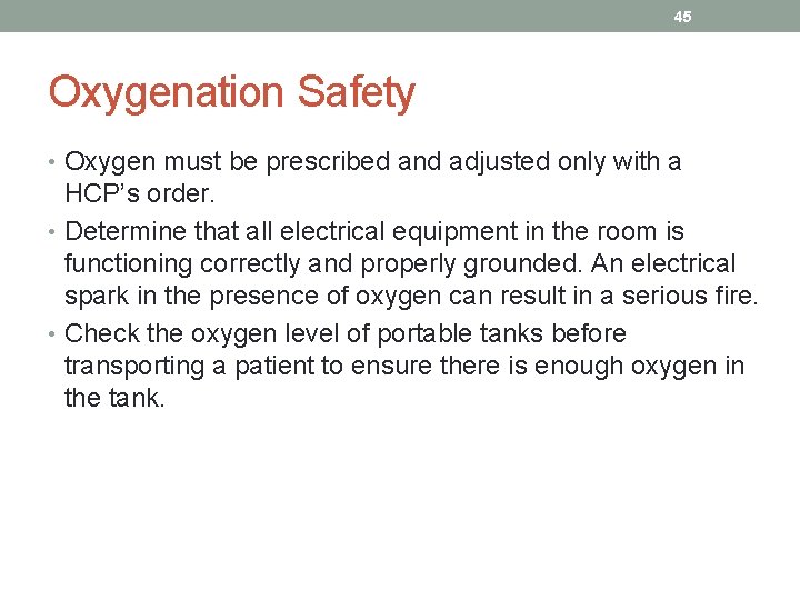 45 Oxygenation Safety • Oxygen must be prescribed and adjusted only with a HCP’s