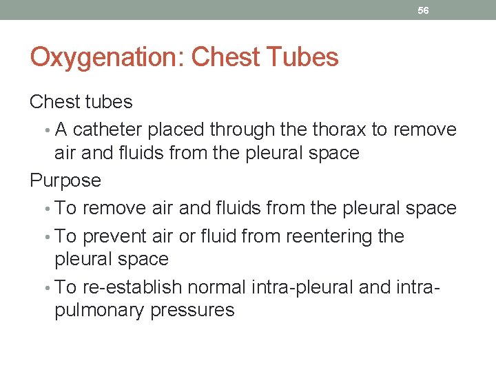 56 Oxygenation: Chest Tubes Chest tubes • A catheter placed through the thorax to