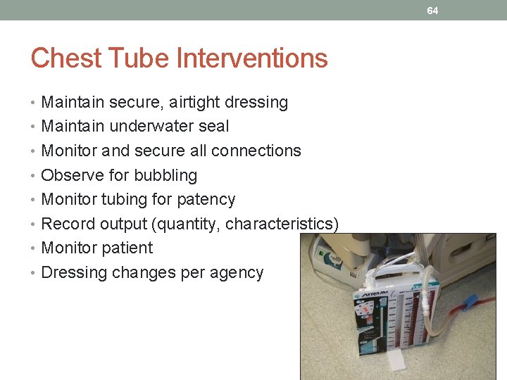 64 Chest Tube Interventions • Maintain secure, airtight dressing • Maintain underwater seal •