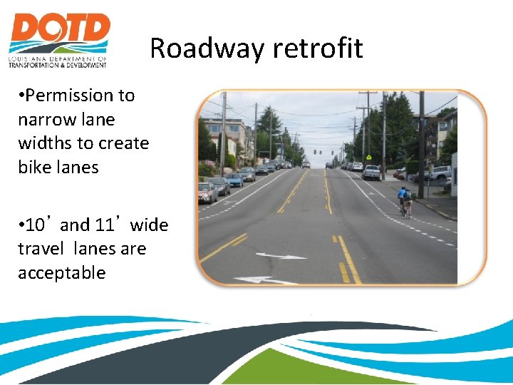Roadway retrofit • Permission to narrow lane widths to create bike lanes • 10’