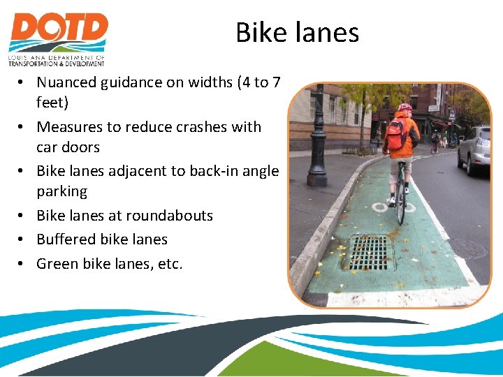 Bike lanes • Nuanced guidance on widths (4 to 7 feet) • Measures to