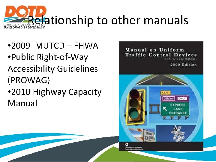 Relationship to other manuals • 2009 MUTCD – FHWA • Public Right-of-Way Accessibility Guidelines