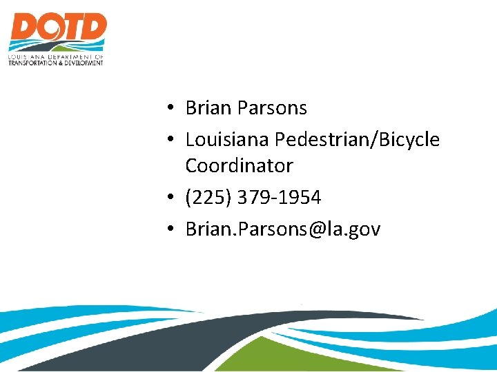  • Brian Parsons • Louisiana Pedestrian/Bicycle Coordinator • (225) 379 -1954 • Brian.