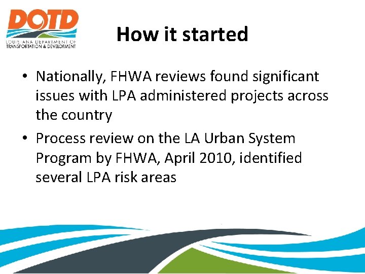 How it started • Nationally, FHWA reviews found significant issues with LPA administered projects
