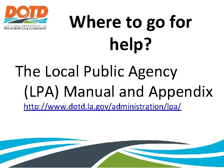 Where to go for help? The Local Public Agency (LPA) Manual and Appendix http: