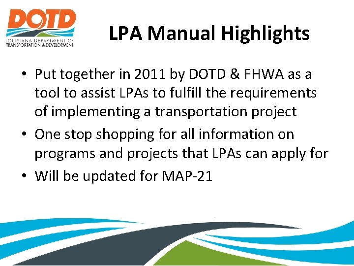 LPA Manual Highlights • Put together in 2011 by DOTD & FHWA as a