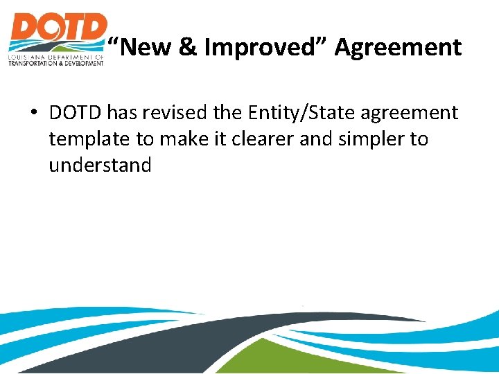 “New & Improved” Agreement • DOTD has revised the Entity/State agreement template to make