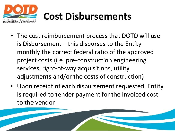 Cost Disbursements • The cost reimbursement process that DOTD will use is Disbursement –