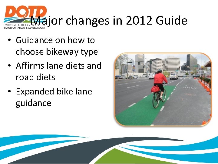 Major changes in 2012 Guide • Guidance on how to choose bikeway type •