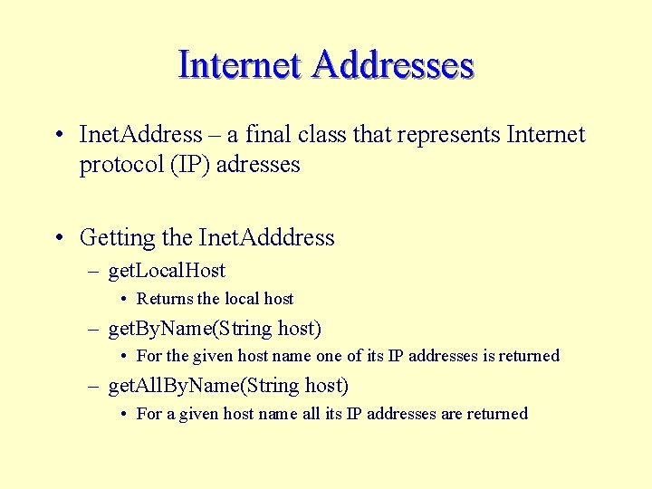 Internet Addresses • Inet. Address – a final class that represents Internet protocol (IP)