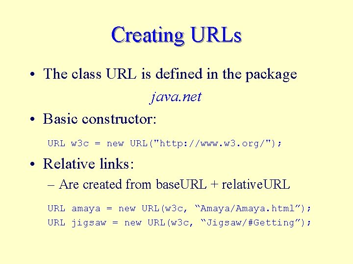 Creating URLs • The class URL is defined in the package java. net •