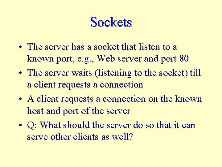 Sockets • The server has a socket that listen to a known port, e.