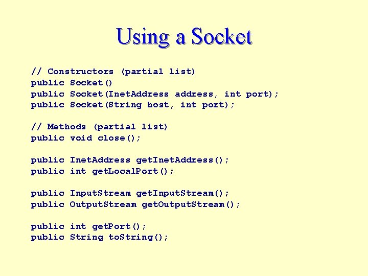 Using a Socket // Constructors (partial list) public Socket(Inet. Address address, int port); public