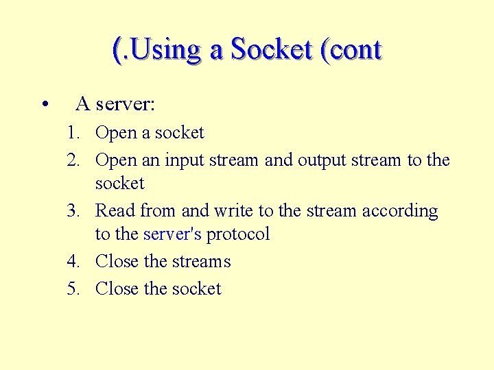 (. Using a Socket (cont • A server: 1. Open a socket 2. Open