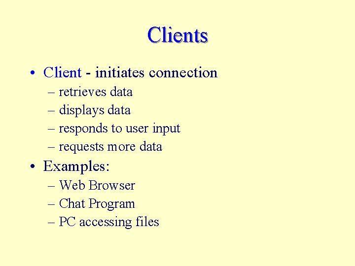 Clients • Client - initiates connection – retrieves data – displays data – responds