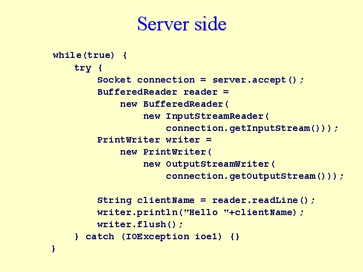 Server side while(true) { try { Socket connection = server. accept(); Buffered. Reader reader