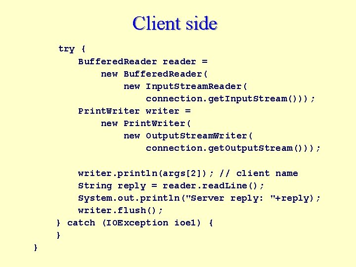 Client side try { Buffered. Reader reader = new Buffered. Reader( new Input. Stream.