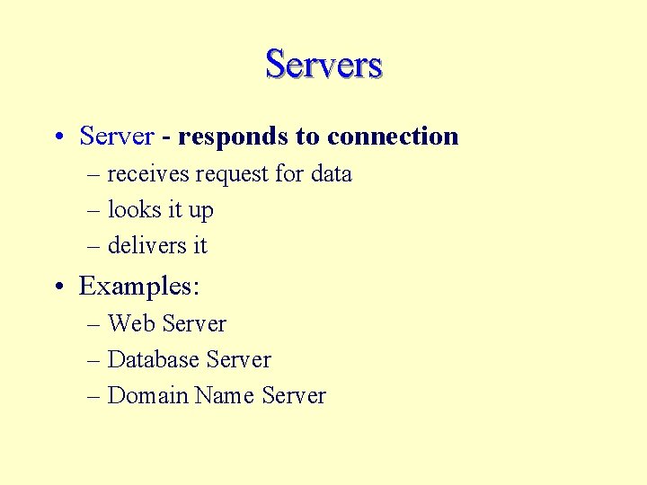 Servers • Server - responds to connection – receives request for data – looks