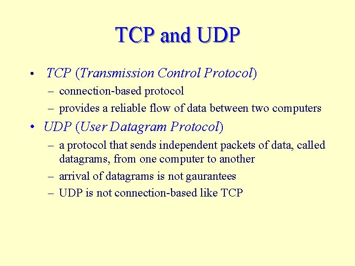 TCP and UDP • TCP (Transmission Control Protocol) – connection-based protocol – provides a