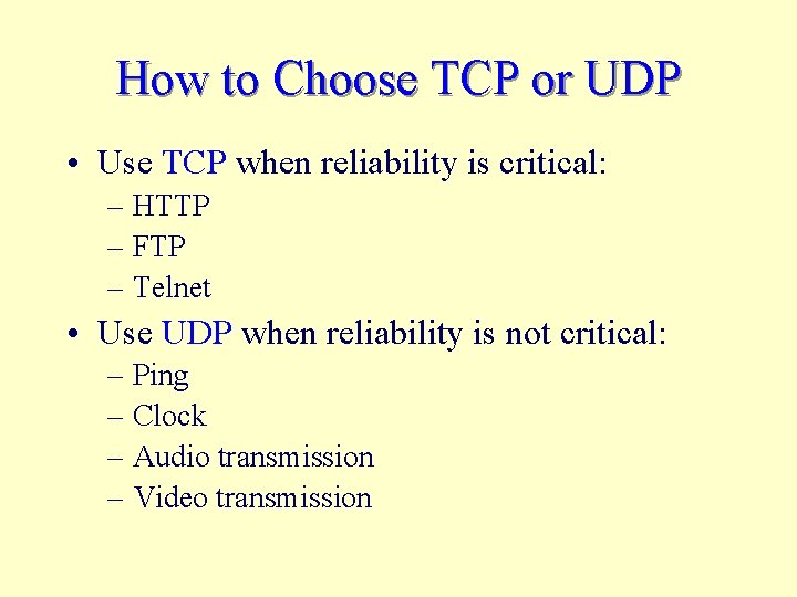 How to Choose TCP or UDP • Use TCP when reliability is critical: –