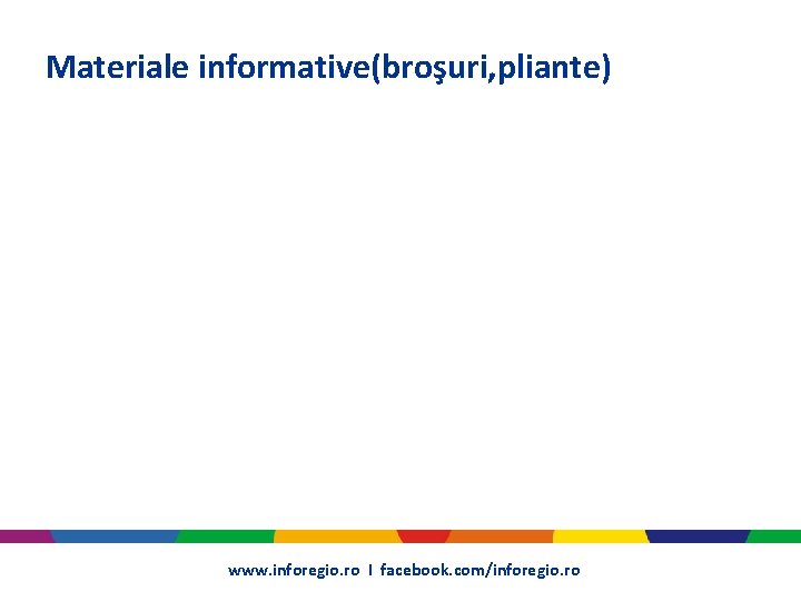 Materiale informative(broşuri, pliante) www. inforegio. ro I facebook. com/inforegio. ro 