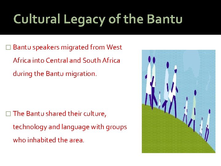 Cultural Legacy of the Bantu � Bantu speakers migrated from West Africa into Central