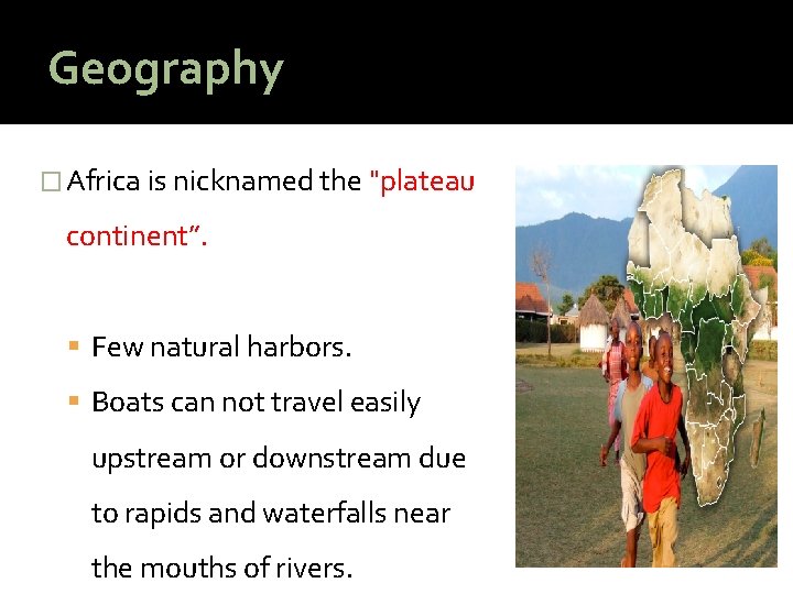 Geography � Africa is nicknamed the "plateau continent”. Few natural harbors. Boats can not