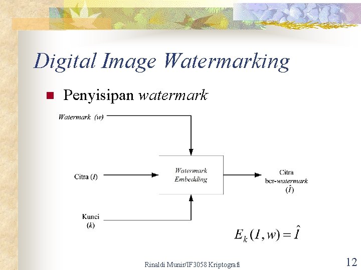 Digital Image Watermarking n Penyisipan watermark Rinaldi Munir/IF 3058 Kriptografi 12 