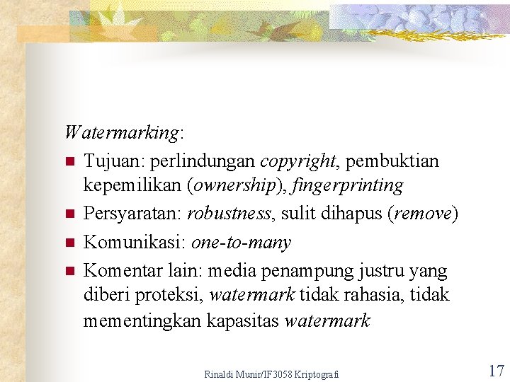 Watermarking: n Tujuan: perlindungan copyright, pembuktian kepemilikan (ownership), fingerprinting n Persyaratan: robustness, sulit dihapus